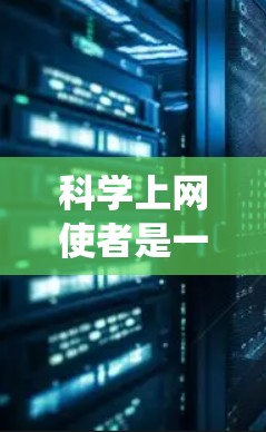 科学上网使者是一种用于科学计算和演示的工具,与传统的笔记本电脑有所不同,更注重结构化和可编辑的文档。以下是关于科学上网使者的一篇结构清晰的文章
