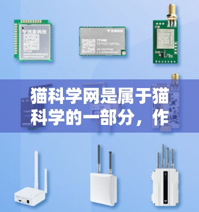 猫科学网是属于猫科学的一部分,作为一个专注于猫科学知识的网站,用户可以通过以下步骤访问和获取猫科学相关信息 猫科学网是属于猫科学的一部分,作为一个专注于猫科学知识的网站,用户可以通过以下步骤访问和获取猫科学相关信息