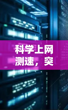 科学上网测速,突破网络效率的创新之路 科学上网测速,突破网络效率的创新之路