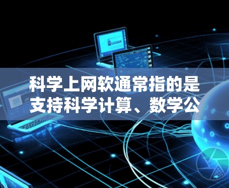 科学上网软通常指的是支持科学计算、数学公式、图表绘制等的功能，以下是一些常用的科学上网软工具