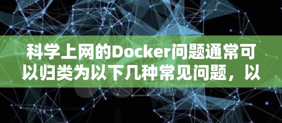 科学上网的Docker问题通常可以归类为以下几种常见问题，以下是解决步骤