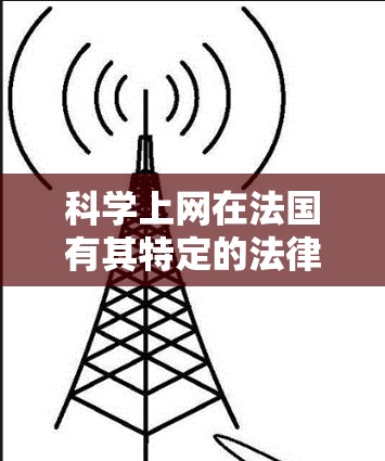 科学上网在法国有其特定的法律和政策框架,涉及网络使用、内容审查以及互联网连接的合法使用。以下是一些关键点和信息 科学上网在法国有其特定的法律和政策框架,涉及网络使用、内容审查以及互联网连接的合法使用。以下是一些关键点和信息