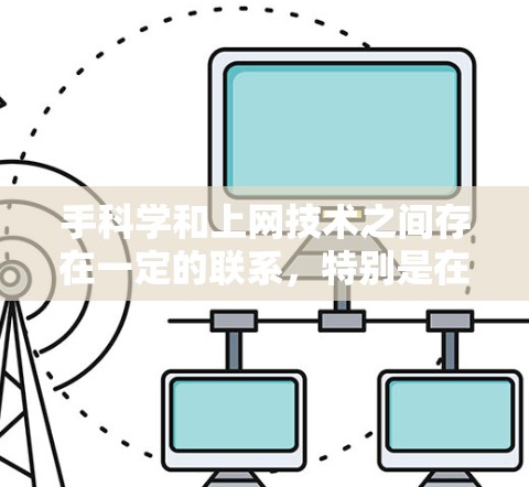 手科学和上网技术之间存在一定的联系,特别是在涉及手部设备、数据传输和远程操作方面。以下是对两者关系的详细总结 手科学和上网技术之间存在一定的联系,特别是在涉及手部设备、数据传输和远程操作方面。以下是对两者关系的详细总结