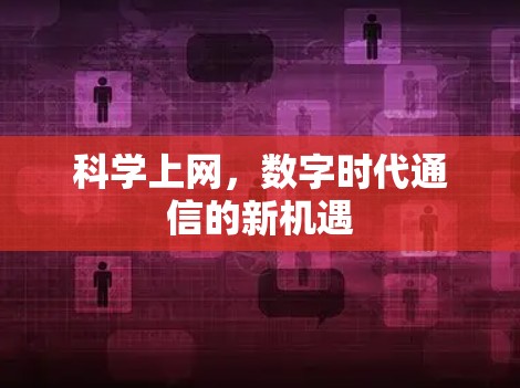 科学上网，数字时代通信的新机遇