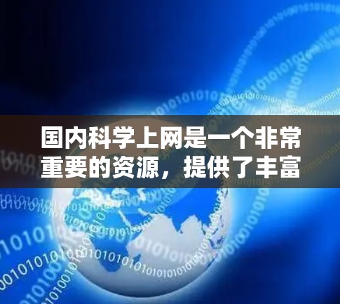 国内科学上网是一个非常重要的资源，提供了丰富的学术、科研和知识获取渠道。以下是一些国内知名的科学网站和平台，供您参考