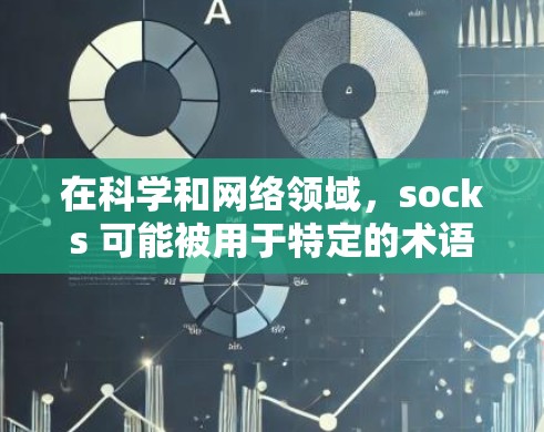 在科学和网络领域，socks 可能被用于特定的术语或功能。以下是一些可能的解释