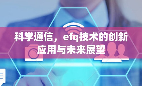 科学通信，efq技术的创新应用与未来展望