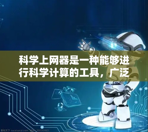 科学上网器是一种能够进行科学计算的工具，广泛应用于数学、物理、化学、工程等领域。以下是一些常见的科学上网器及其功能