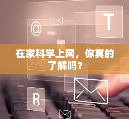 在家科学上网，你真的了解吗？