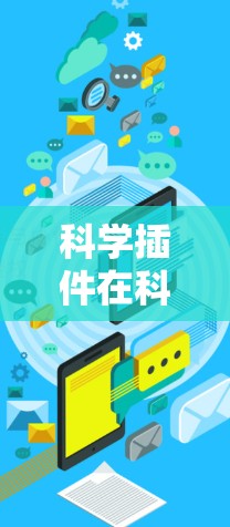 科学插件在科学上网领域中扮演着重要的角色，它们能够帮助研究人员高效地进行网络数据的分析和处理。以下是对科学插件在科学上网中的应用和使用的详细分析