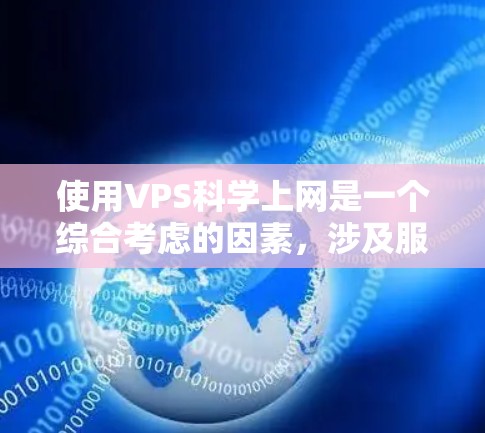 使用VPS科学上网是一个综合考虑的因素，涉及服务器的自主权、稳定性、兼容性和扩展性等多方面的因素。以下是对这一考虑的总结和建议