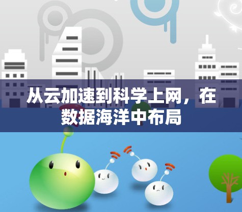 从云加速到科学上网,在数据海洋中布局 从云加速到科学上网,在数据海洋中布局