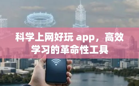 科学上网好玩 app,高效学习的革命性工具 科学上网好玩 app,高效学习的革命性工具