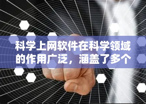 科学上网软件在科学领域的作用广泛，涵盖了多个重要方面