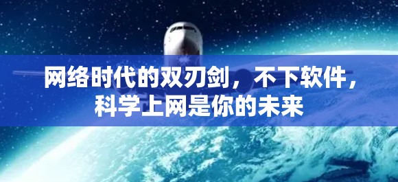 网络时代的双刃剑，不下软件，科学上网是你的未来