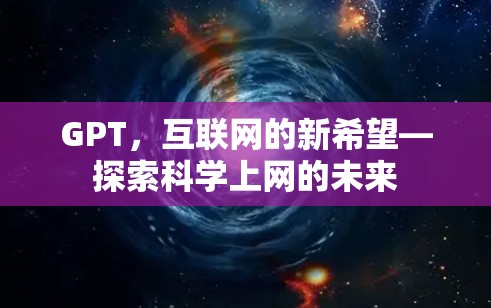 GPT，互联网的新希望—探索科学上网的未来