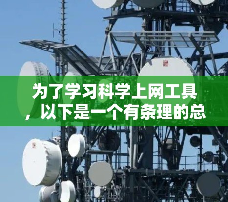 为了学习科学上网工具，以下是一个有条理的总结和建议