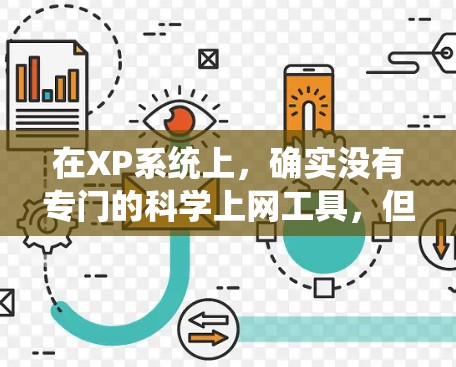 在XP系统上，确实没有专门的科学上网工具，但用户可以通过以下途径获取科学知识和资源