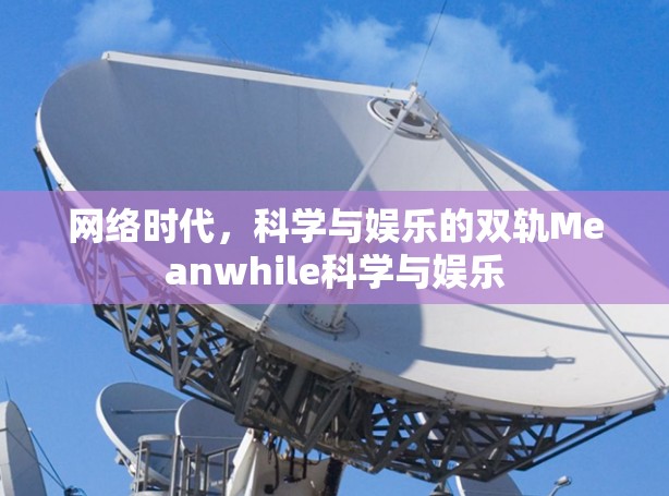 网络时代，科学与娱乐的双轨Meanwhile科学与娱乐