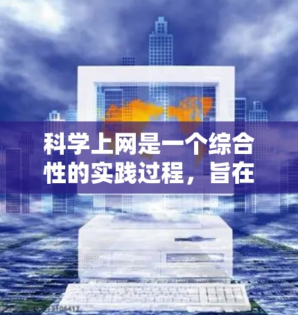 科学上网是一个综合性的实践过程,旨在保护个人信息和网络环境的安全。以下是逐步的指南和方法 科学上网是一个综合性的实践过程,旨在保护个人信息和网络环境的安全。以下是逐步的指南和方法