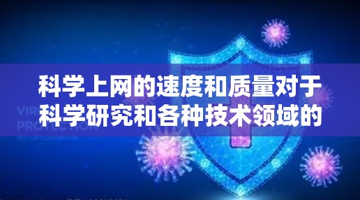 科学上网的速度和质量对于科学研究和各种技术领域的应用至关重要。以下是一些关于科学上网速度的要点和注意事项