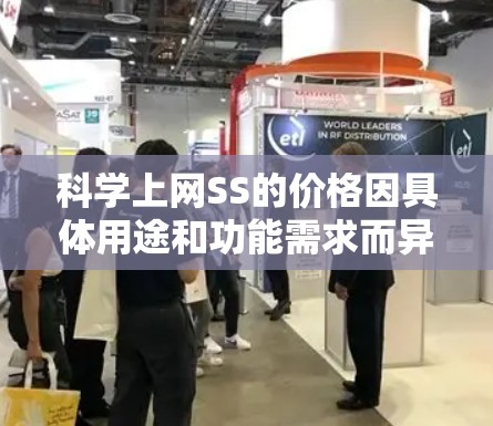 科学上网SS的价格因具体用途和功能需求而异，以下是一些可能的解释和建议