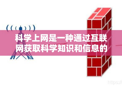 科学上网是一种通过互联网获取科学知识和信息的学习方式，旨在提高学习效率和深入研究。以下是逐步的科学上网指南