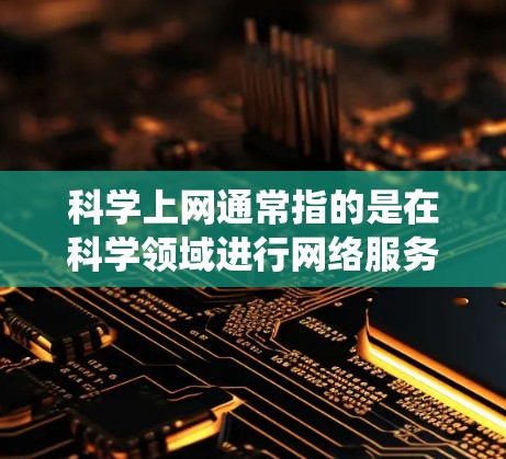 科学上网通常指的是在科学领域进行网络服务，用于学术研究、实验和信息交流。同时，ss节点可能是指在服务器或网络系统中的一部分，通常与数据传输、存储和管理相关