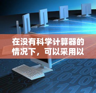 在没有科学计算器的情况下，可以采用以下方法来查找资料和进行计算