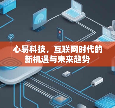 心易科技，互联网时代的新机遇与未来趋势