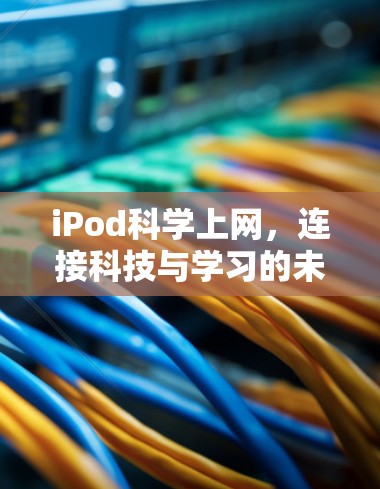 iPod科学上网，连接科技与学习的未来