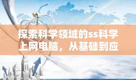 探索科学领域的ss科学上网电脑，从基础到应用