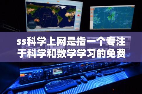 ss科学上网是指一个专注于科学和数学学习的免费教育平台。以下是详细的分析和总结