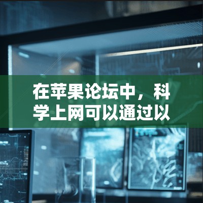 在苹果论坛中，科学上网可以通过以下步骤进行