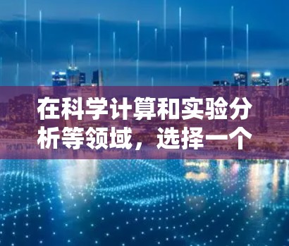 在科学计算和实验分析等领域，选择一个合适的VPS（虚拟专用服务器）或Dmatic（Dmatic云）是至关重要的。以下是几种适合科学用途的免费VPS推荐