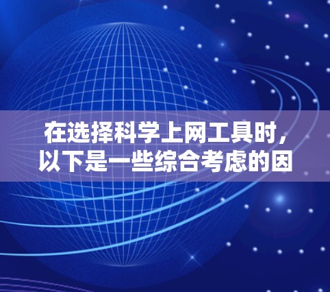 在选择科学上网工具时，以下是一些综合考虑的因素和推荐