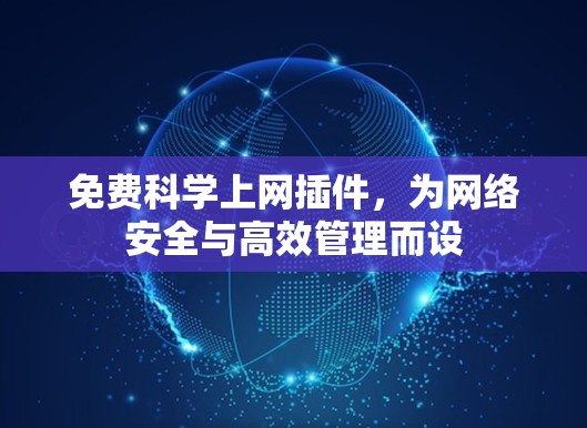 免费科学上网插件，为网络安全与高效管理而设