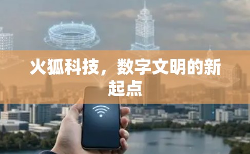 火狐科技，数字文明的新起点