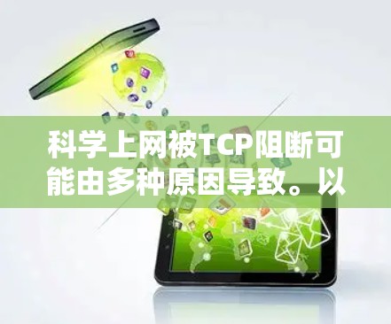 科学上网被TCP阻断可能由多种原因导致。以下是一些常见的原因和解决方法