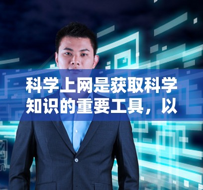 科学上网是获取科学知识的重要工具，以下是总结出的有效方法