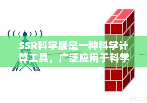 SSR科学版是一种科学计算工具,广泛应用于科学研究、工程设计、数据分析等领域。以下是对SSR科学版的详细分析 SSR科学版是一种科学计算工具,广泛应用于科学研究、工程设计、数据分析等领域。以下是对SSR科学版的详细分析