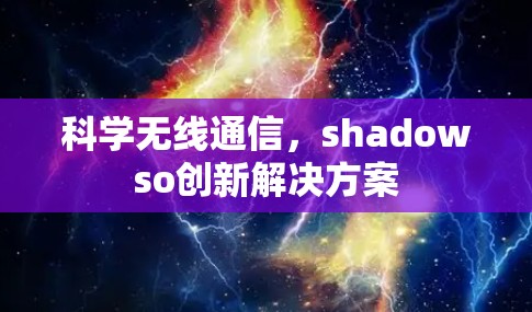 科学无线通信，shadowso创新解决方案