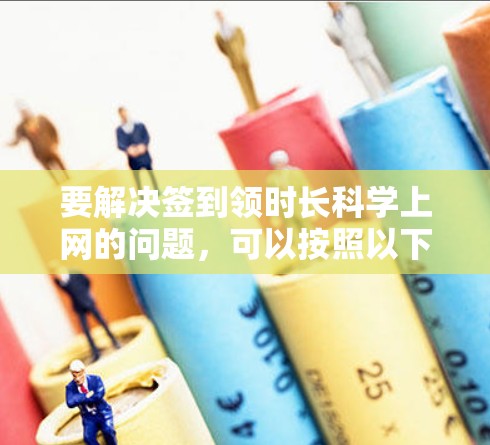 要解决签到领时长科学上网的问题，可以按照以下步骤进行