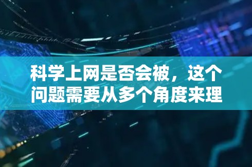 科学上网是否会被，这个问题需要从多个角度来理解。首先，互联网已经存在数千年，其发展和应用已经改变了世界。因此，互联网本身不会因为被改变而发生被的转变