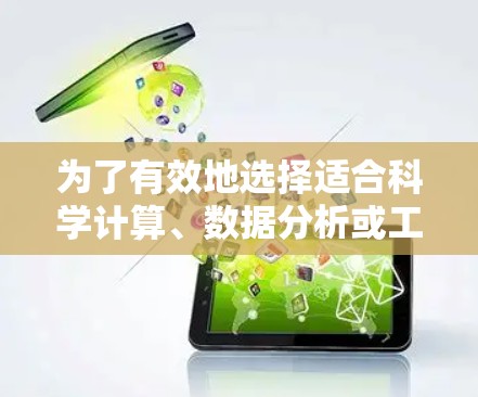 为了有效地选择适合科学计算、数据分析或工程设计的科学上网软件，以下是一些推荐的步骤和分类