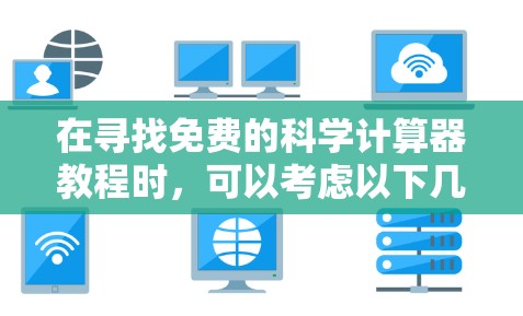 在寻找免费的科学计算器教程时，可以考虑以下几种途径