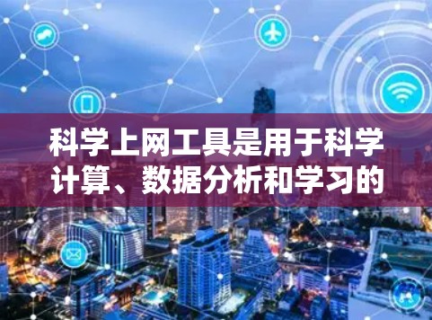 科学上网工具是用于科学计算、数据分析和学习的软件,涵盖了多种功能和工具。以下是这些工具的详细介绍 科学上网工具是用于科学计算、数据分析和学习的软件,涵盖了多种功能和工具。以下是这些工具的详细介绍