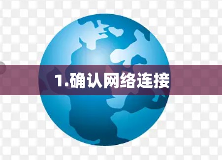 1.确认网络连接 1.确认网络连接