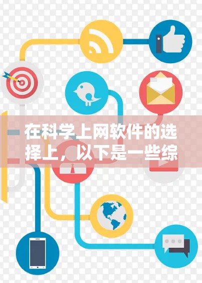 在科学上网软件的选择上,以下是一些综合考虑的因素和推荐,帮助你做出明智的决定 在科学上网软件的选择上,以下是一些综合考虑的因素和推荐,帮助你做出明智的决定
