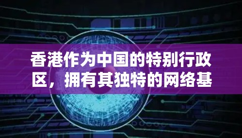 香港作为中国的特别行政区，拥有其独特的网络基础设施和环境，这些基础设施对于香港的稳定和经济发展至关重要。以下是从香港稳定线路（网络基础设施）的角度进行的简要总结